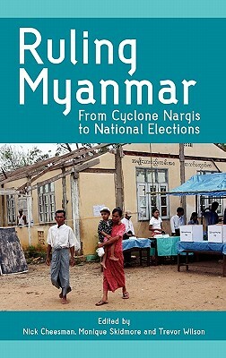 Ruling Myanmar: From Cyclone Nargis to National Elections by 