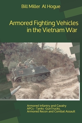 Armored Fighting Vehicles in the Vietnam War: Black and White Photographs by Al Hogue, Bill Miller