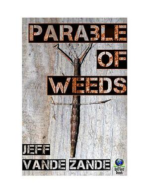 Parable of Weeds by Jeff Vande Zande