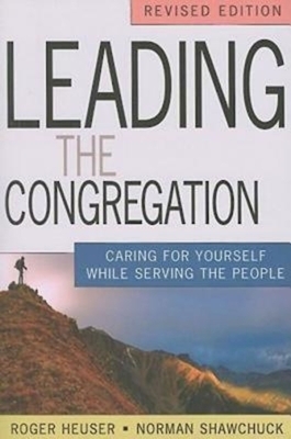 Leading the Congregation: Caring for Yourself While Serving Others by Norman Shawchuck, Heuser Roger