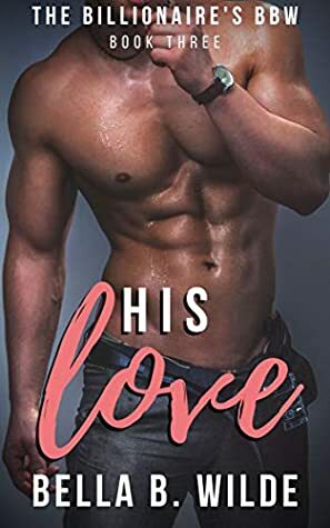 His Love by Bella B. Wilde