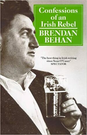 Confessions of an Irish Rebel by Brendan Behan