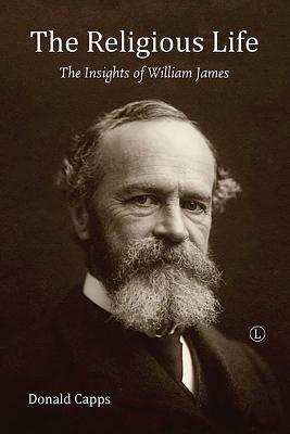 The Religious Life: The Insights of William James by Donald Capps