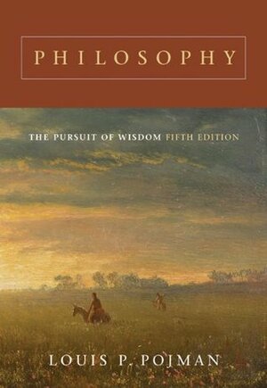 Philosophy: The Pursuit of Wisdom by Louis P. Pojman