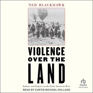 Violence Over the Land: Indians and Empires in the Early American West by Ned Blackhawk