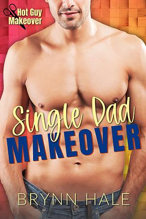 Single Dad Makeover by Brynn Hale, Brynn Hale