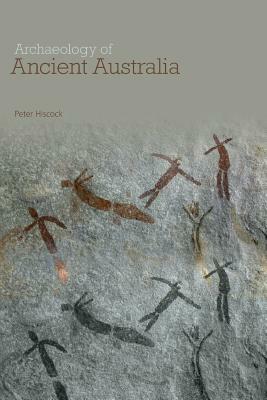 Archaeology of Ancient Australia by Peter Hiscock