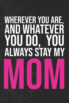 Wherever you are, And whatever you do, You always Stay My Mom by Idol Publishing