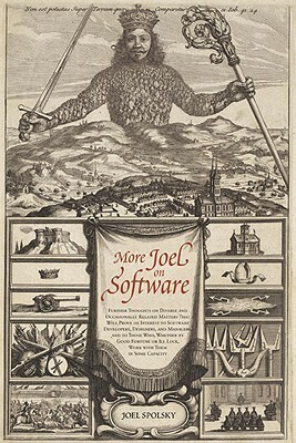 More Joel on Software: Further Thoughts on Diverse and Occasionally Related Matters That Will Prove of Interest to Software Developers, Designers, and Managers, and to Those Who, Whether by Good Fortune or Ill Luck, Work with Them in Some Capacity by Avram Joel Spolsky