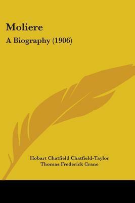 Molière: A Biography by Hobart Chatfield Chatfield-Taylor, Thomas Frederick Crane