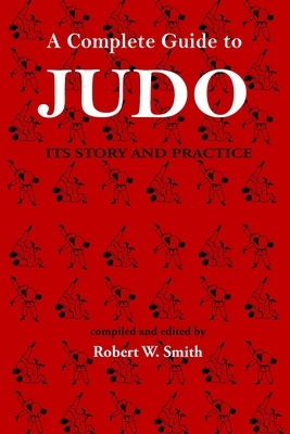 A Complete Guide to Judo: Its Story and Practice by Robert W. Smith