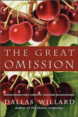 The Great Omission: Reclaiming Jesus's Essential Teachings on Discipleship by Dallas Willard