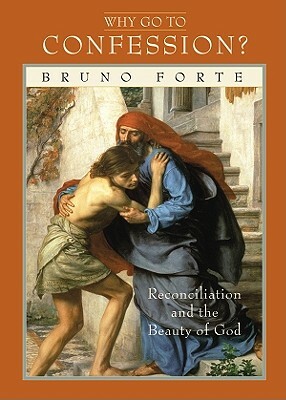 Why Go to Confession?: Reconciliation and the Beauty of God by Bruno Forte