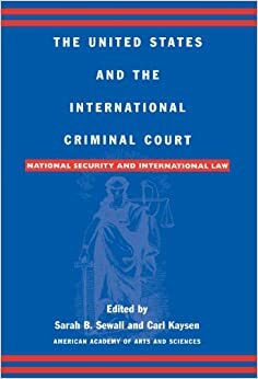 The United States and the International Criminal Court: National Security and International Law by Bartram S. Brown, Lawrence Weschler, Anne-Marie Slaughter, William L. Nash, Robinson O. Everett, Abram Chayes, Samantha Power, Ruth Wedgwood, Richard J. Goldstone, Carl Kaysen, Sarah B. Sewall, Leila Nadya Sadat, Gary J. Bass, David J. Scheffer, Madeline Morris, Michael P. Scharf