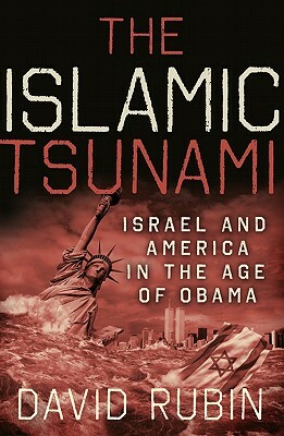 The Islamic Tsunami: Israel and America in the Age of Obama by David Rubin