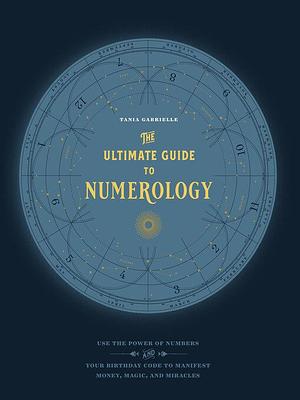 The Ultimate Guide to Numerology by Tania Gabrielle