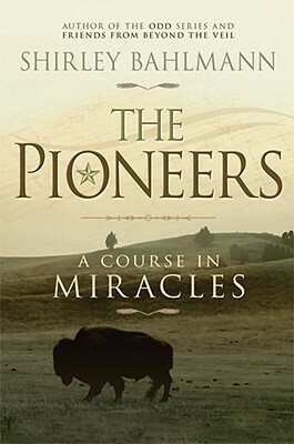 The Pioneers: A Course in Miracles by Shirley Bahlmann