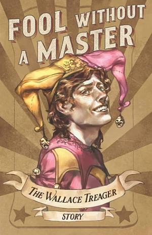 Fool Without a Master: The Wallace Treager Story by Shelley Crowley