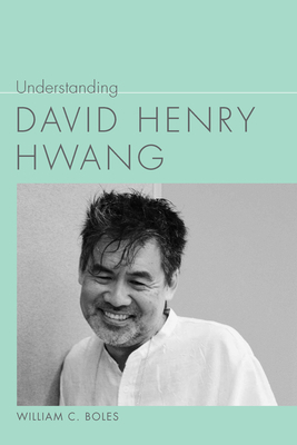 Understanding David Henry Hwang by William C. Boles