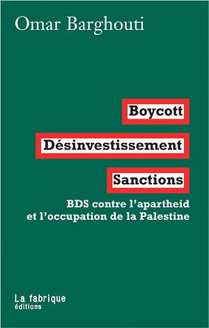 Boycott, Désinvestissement, Sanctions. BDS contre l'apartheid et l'occupation de la Palestine by Omar Barghouti
