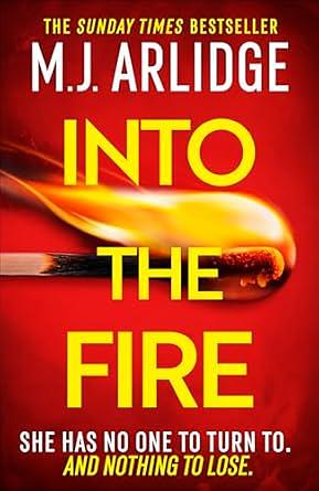 Into the Fire: The Totally Gripping Thriller You Don't Want to Miss in 2025, from Million-Copy Bestseller M. J. Arlidge by M.J. Arlidge