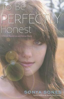 To Be Perfectly Honest: A Novel Based on an Untrue Story by Sonya Sones