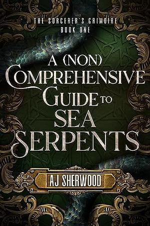 A [Non] Comprehensive Guide to Sea Serpents by A.J. Sherwood