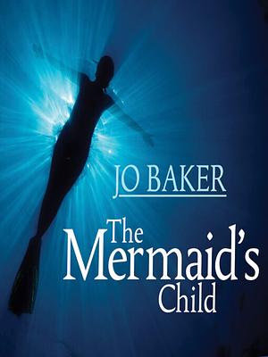 The Mermaid's Child by Jo Baker