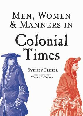 Men, Women & Manners in Colonial Times by Sydney George Fisher