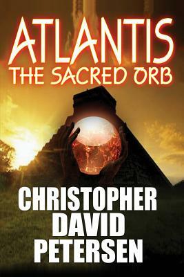 Atlantis: The Sacred Orb by Christopher David Petersen