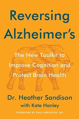 Reversing Alzheimer's: The New Toolkit to Improve Cognition and Protect Brain Health by Heather Sandison