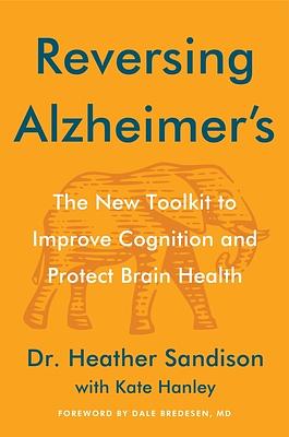 Reversing Alzheimer's: The New Toolkit to Improve Cognition and Protect Brain Health by Heather Sandison