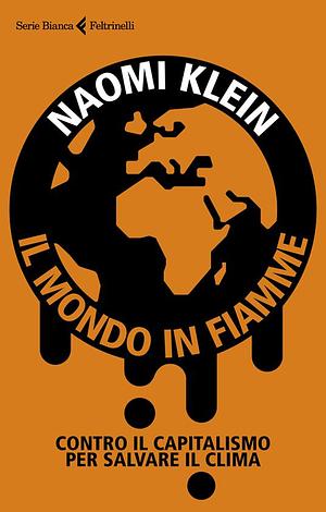 Il mondo in fiamme. Contro il capitalismo per salvare il clima by Naomi Klein