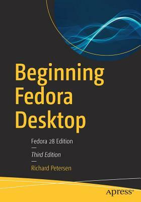 Beginning Fedora Desktop: Fedora 28 Edition by Richard Petersen