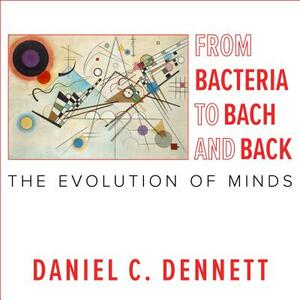 From Bacteria to Bach and Back: The Evolution of Minds by Daniel C. Dennett