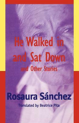He Walked in and Sat Down and Other Stories by Rosaura Sánchez