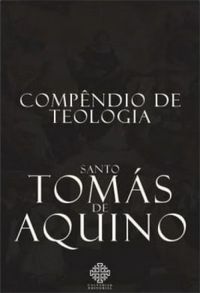 Compêndio de Teologia by Tomás de Aquino, St. Thomas Aquinas