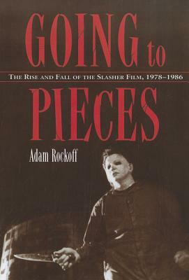 Going to Pieces: The Rise and Fall of the Slasher Film, 1978-1986 by Adam Rockoff