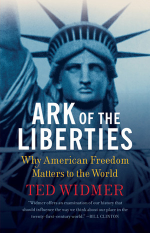 Ark of the Liberties: Why American Freedom Matters to the World by Ted Widmer