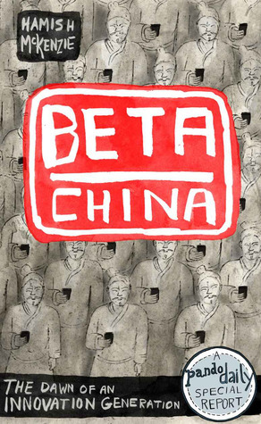 Beta China: The Dawn of an Innovation Generation by Hamish McKenzie