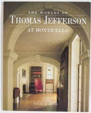 Worlds of Thomas Jefferson At Monticello by Susan R. Stein