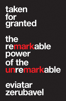 Taken for Granted: The Remarkable Power of the Unremarkable by Eviatar Zerubavel