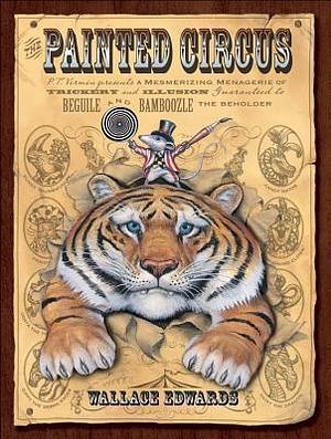 Painted Circus, The: P.T. Vermin Presents a Mesmerizing Menagerie... by Wallace Edwards, Wallace Edwards