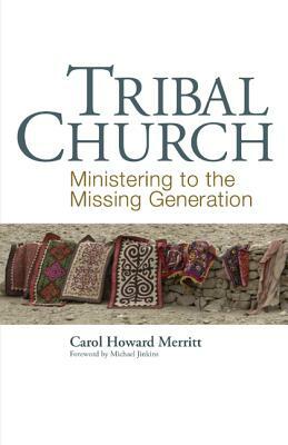 Tribal Church: Ministering to the Missing Generation by Carol Howard Merritt