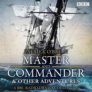 Master and Commander & Other Adventures: A BBC Radio Drama Collection by Patrick O'Brian