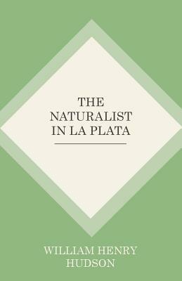 The Naturalist in La Plata by W.H. Hudson