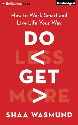 Do Less, Get More: How to Work Smart and Live Life Your Way by Shaa Wasmund