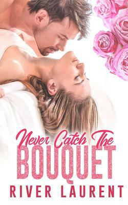 Never Catch the Bouquet by River Laurent