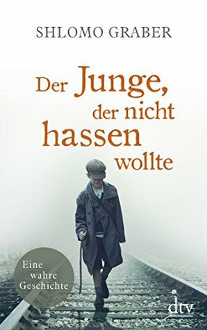 Der Junge, der nicht hassen wollte: Eine wahre Geschichte by Shlomo Graber, Jan Reiser