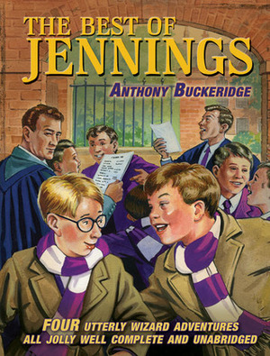 The Best of Jennings: Four Utterly Wizard Adventures All Jolly Well Complete and Unabridged by Anthony Buckeridge